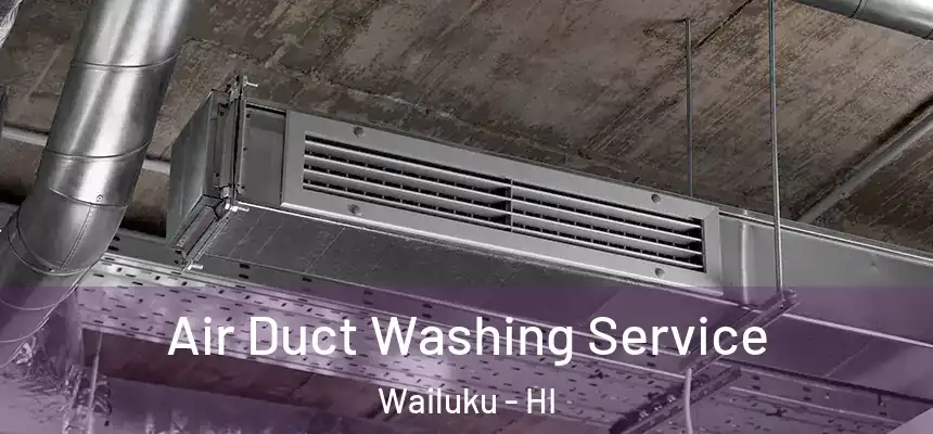  Air Duct Washing Service Wailuku - HI