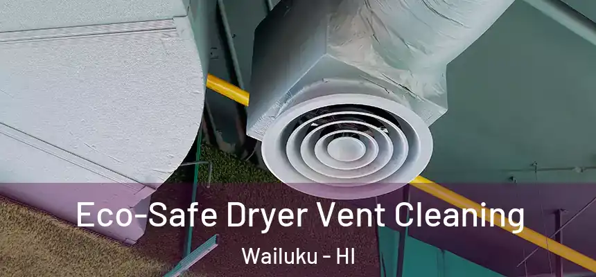  Eco-Safe Dryer Vent Cleaning Wailuku - HI