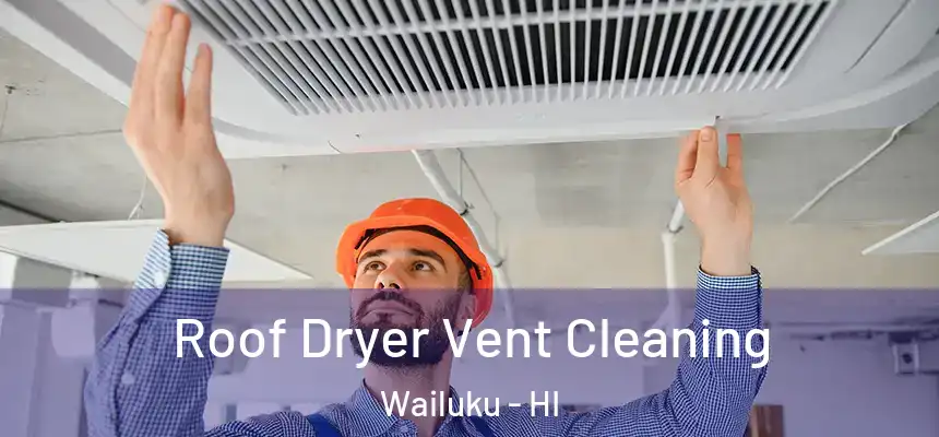  Roof Dryer Vent Cleaning Wailuku - HI