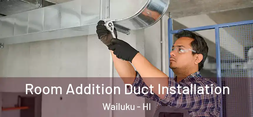  Room Addition Duct Installation Wailuku - HI